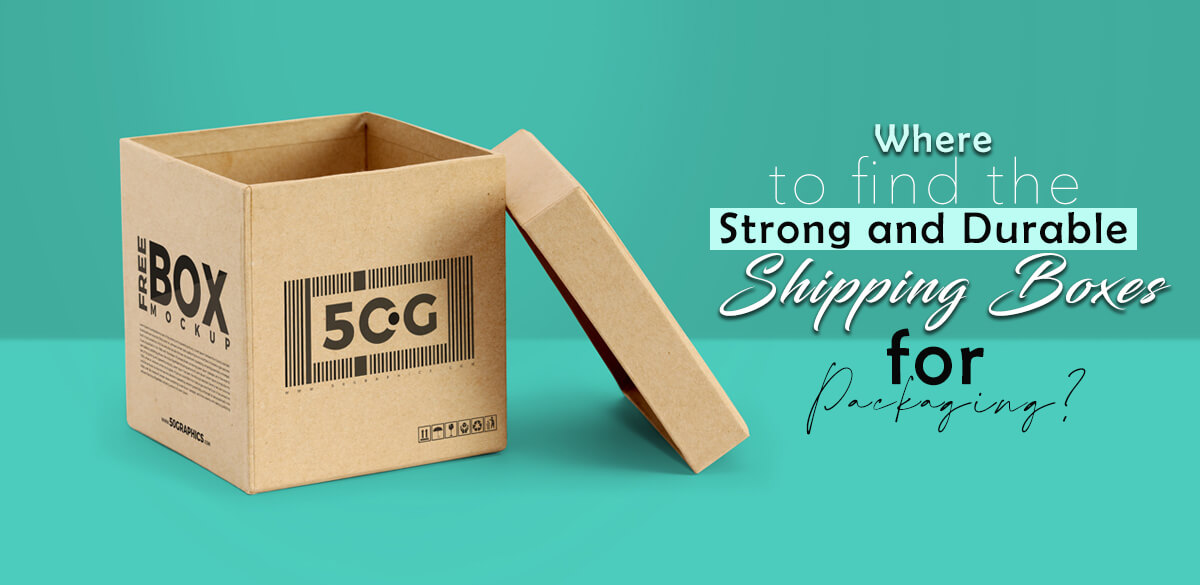 Where-to-Find-the-strong-and-durable-shipping-boxes-for-packaging